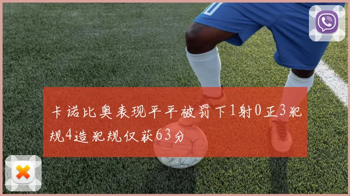 卡诺比奥表现平平被罚下1射0正3犯规4造犯规仅获63分