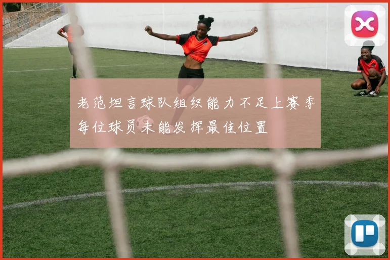 老范坦言球队组织能力不足上赛季每位球员未能发挥最佳位置